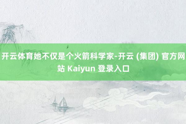 开云体育她不仅是个火箭科学家-开云 (集团) 官方网站 Ka