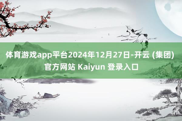 体育游戏app平台2024年12月27日-开云 (集团) 官
