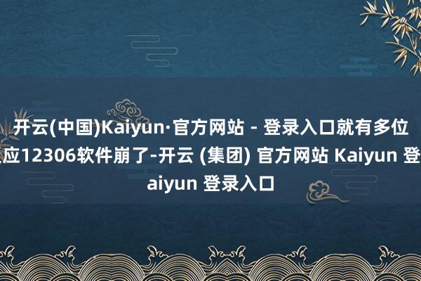 开云(中国)Kaiyun·官方网站 - 登录入口就有多位用户