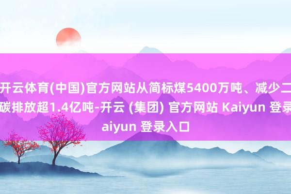 开云体育(中国)官方网站从简标煤5400万吨、减少二氧化碳排