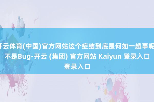 开云体育(中国)官方网站这个症结到底是何如一趟事呢？不是Bu