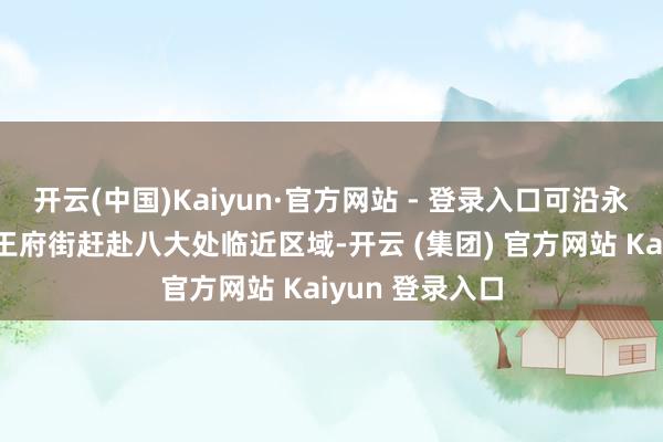 开云(中国)Kaiyun·官方网站 - 登录入口可沿永引渠南