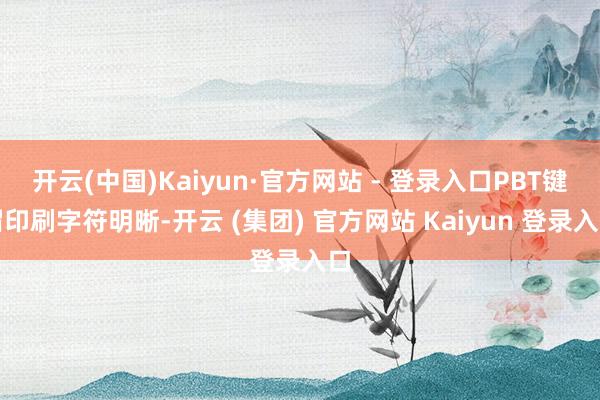 开云(中国)Kaiyun·官方网站 - 登录入口PBT键帽印刷字符明晰-开云 (集团) 官方网站 Kaiyun 登录入口