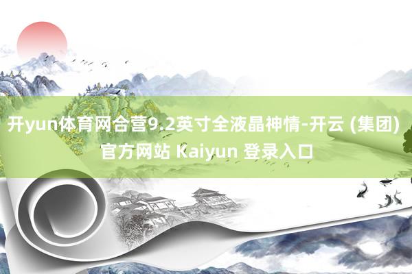 开yun体育网合营9.2英寸全液晶神情-开云 (集团) 官方