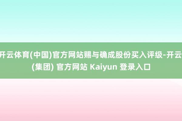 开云体育(中国)官方网站赐与确成股份买入评级-开云 (集团)